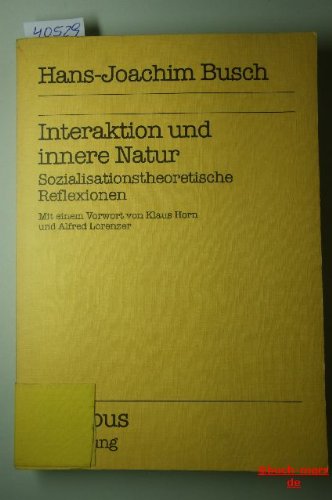 Interaktion und innere Natur. Sozialisationstheoretische Reflexionen. Mit Vorw. v. K. Horn u. A. ...