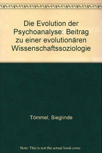 Die Evolution der Psychoanalyse. Beitrag zur evolutionären Wissenschaftssoziologie