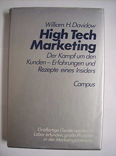 High Tech Marketing. Der Kampf um den Kunden - Erfahrungen und Rezepte eines Insiders