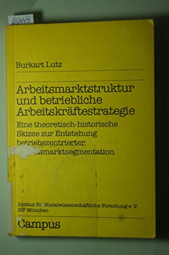 Arbeitsmarktstruktur und betriebliche ArbeitskraÌˆftestrategie: Eine theoretisch-historische Skizze zur Entstehung betriebszentrierter ... e.V., ISF MuÌˆnchen) (German Edition) (9783593338859) by Lutz, Burkart