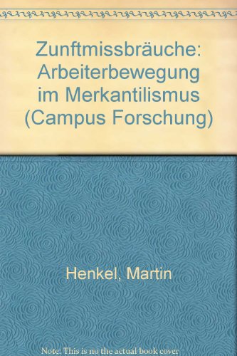 Zunftmißbräuche : 'Arbeiterbewegung' im Merkantilismus. Campus. - Henkel, Martin