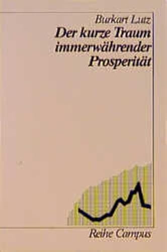 Der kurze Traum immerwährender Prosperität : eine Neuinterpretation der industriell-kapitalistischen Entwicklung im Europa des 20. Jahrhunderts. Reihe Campus ; Bd. 1026 - Lutz, Burkart