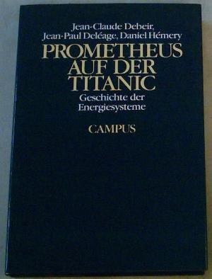 Stock image for Prometheus auf der Titanic: Geschichte der Energiesysteme [Gebundene Ausgabe] Jean-Claude Debeir (Autor), Jean-Paul Delage (Autor), Daniel Hmery (Autor), Siglinde Summerer (bersetzer), Gerda Kurz (bersetzer) Energietechnik Maschinentechnik Fertigungstechnik Wirtschaftsgeschichte Prometheus auf der Titanic Geschichte der Energiesysteme ISBN 3-593-34124-7 / 3593341247 ISBN-13 978-3-593-34124-8 / 9783593341248 978-3593341248 for sale by BUCHSERVICE / ANTIQUARIAT Lars Lutzer