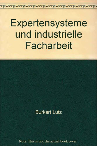 Expertensysteme und industrielle Facharbeit: Ein Gutachten uÌˆber denkbare qualifikatorische Auswirkungen von Expertensystemen in der fertigenden ... e.V., ISF MuÌˆnchen) (German Edition) (9783593342047) by Burkart Lutz