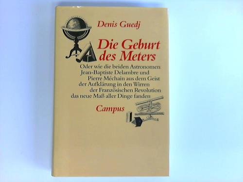 Beispielbild fr Die Geburt des Meters. Oder wie die beiden Astronomen Jean-Baptiste Delambre und Pierre Mechain aus dem Geist der Aufklrung in den Wirren der Franzsischen Revolution das neue Mass aller Dinge fanden zum Verkauf von medimops