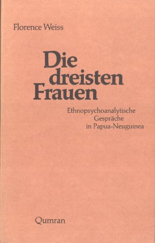 Die dreisten Frauen. Ethnopsychoanalytische Gespräche in Papua-Neuguinea.