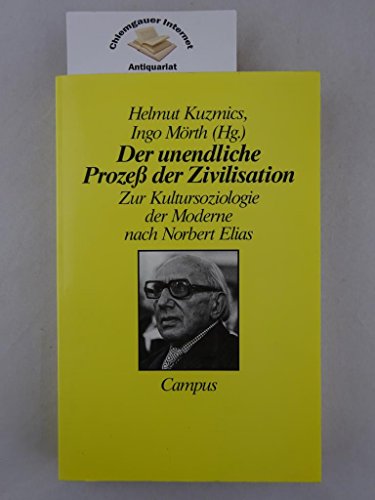 Der unendliche Prozess der Zivilisation. Zur Kultursoziologie der Moderne nach Norbert Elias. - Kuzmics, Helmut und Ingo Mörth (Hrsg.)
