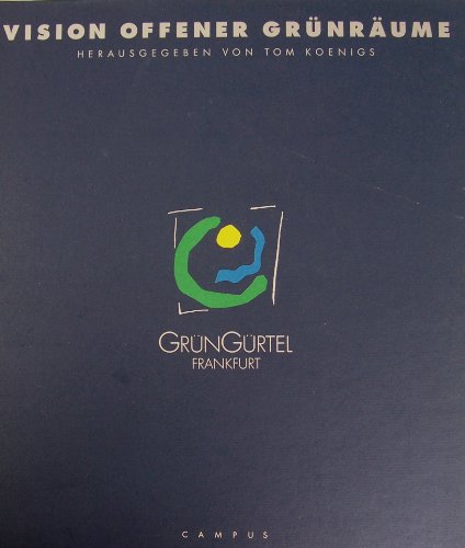 Vision offener Grünräume : GrünGürtel Frankfurt - Koenigs, Tom [Hrsg.]