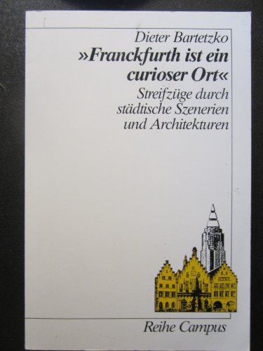 "Franckfurth ist ein curioser Ort" : Streifzüge durch städtische Szenerien und Architekturen. Rei...