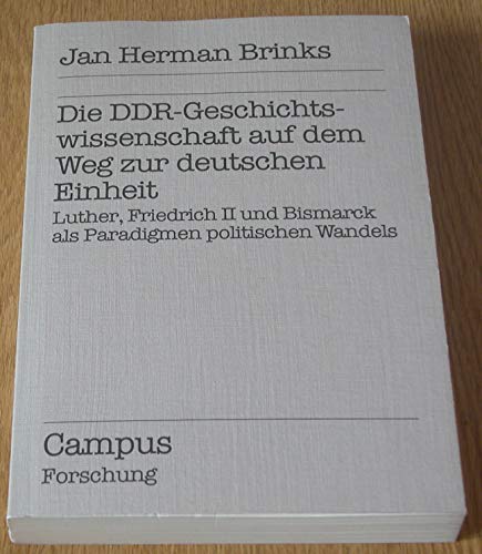 Beispielbild fr Die DDR-Geschichtswissenschaft auf dem Weg zur deutschen Einheit Luther, Friedrich II. und Bismarck als Paradigmen politischen Wandels zum Verkauf von Buchpark