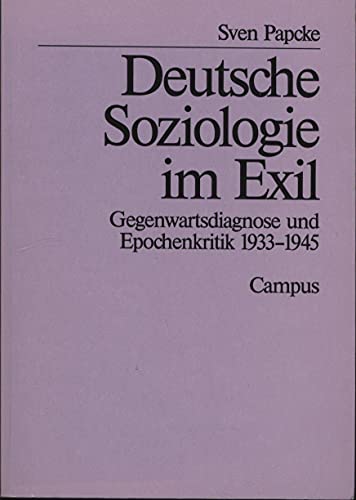 Deutsche Soziologie im Exil: Gegenwartsdiagnose und Epochenkritik, 1933-1945 (German Edition) (9783593348629) by Papcke, Sven