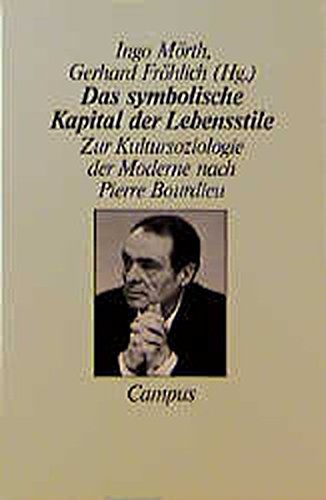 Das symbolische Kapital der Lebensstile : zur Kultursoziologie der Moderne nach Pierre Bourdieu. Ingo Mörth ; Gerhard Fröhlich (Hg.) - Mörth, Ingo (Herausgeber)