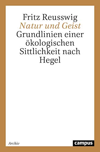 Natur und Geist. Grundlinien einer ökologischen Sittlichkeit nach Hegel, - Reusswig, Fritz