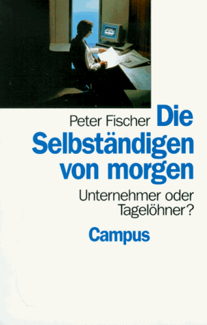 Beispielbild fr Die Selbstndigen von morgen: Unternehmer oder Tagelhner? zum Verkauf von Versandantiquariat Felix Mcke