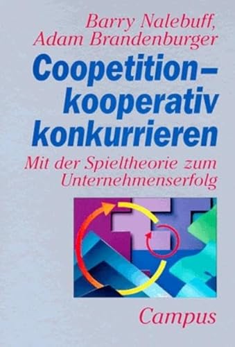 Coopetition, kooperativ konkurrieren. Mit der Spieltheorie zum Unternehmenserfolg. (9783593355856) by Nalebuff, Barry J.; Brandenburger, Adam M.