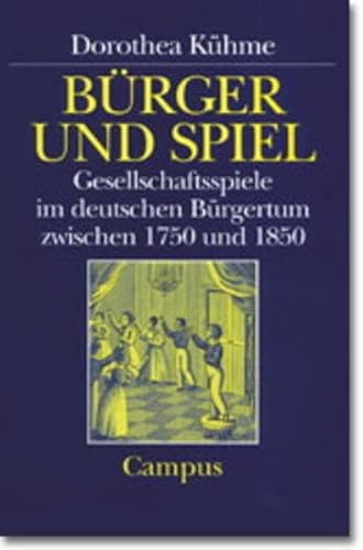 Bürger und Spiel : Gesellschaftsspiele im deutschen Bürgertum zwischen 1750 und 1850. Historische Studien ; Bd. 18 - Kühme, Dorothea