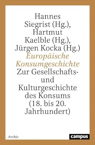 Europäische Konsumgeschichte : zur Gesellschafts- und Kulturgeschichte des Konsums (18. bis 20. Jahrhundert). Hannes Siegrist . (Hg.) - Siegrist, Hannes (Herausgeber)