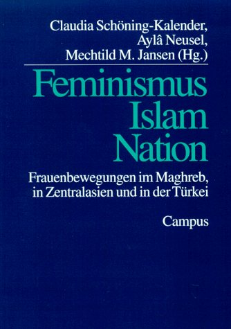 Feminismus, Islam, Nation: Frauenbewegungen im Maghreb, in Zentralasien und in der Türkei. - Schöning-Kalender, Claudia ; Ayla Neuesel, Mechthild Jansen M. (Herausgeber)
