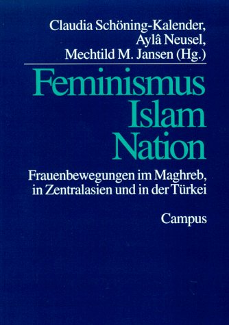 Feminismus, Islam, Nation: Frauenbewegungen im Maghreb, in Zentralasien und in der Türkei.