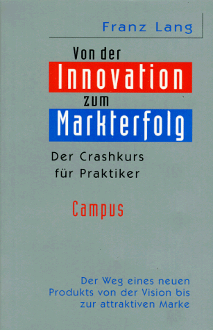 Von der Innovation zum Markterfolg: Der Crashkurs für Praktiker - Franz Lang