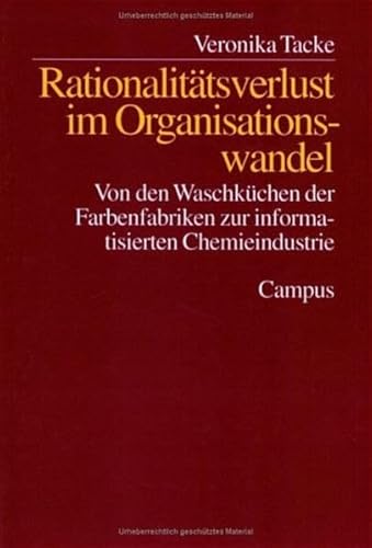 Rationalitätsverlust im Organisationswandel. Von den Waschküchen der Farbenfabriken zur informatisierten Chemieindustrie. - TACKE, VERONIKA