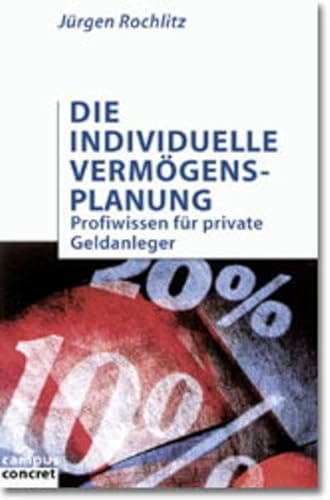 Die individuelle Vermögensplanung : Profiwissen für private Geldanleger / Jürgen Rochlitz - Rochlitz, Jürgen