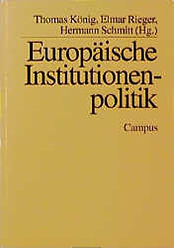 Europäische Institutionenpolitik (Mannheimer Jahrbuch für Europäische Sozialforschung) - König, Thomas, Elmar Rieger und Hermann Schmitt