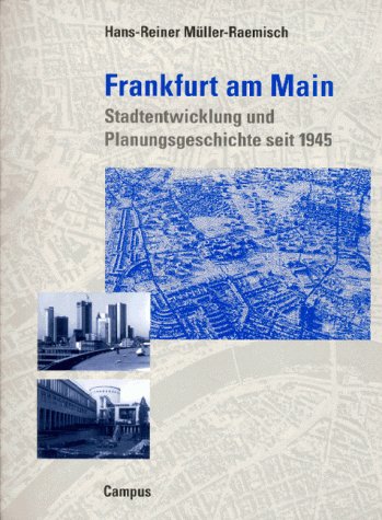 Frankfurt am Main: Stadtentwicklung und Planungsgeschichte seit 1945 - Hans-Reiner Müller-Rämisch