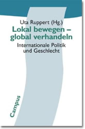 Lokal bewegen - global verhandeln. Internationale Politik und Geschlecht. Politik der Geschlechte...