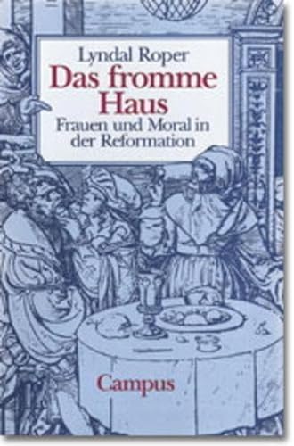 Das fromme Haus : Frauen und Moral in der Reformation. Aus dem Engl. von Wolfgang Kaiser, Sonderband der Reihe Geschichte und Geschlechter. - Roper, Lyndal