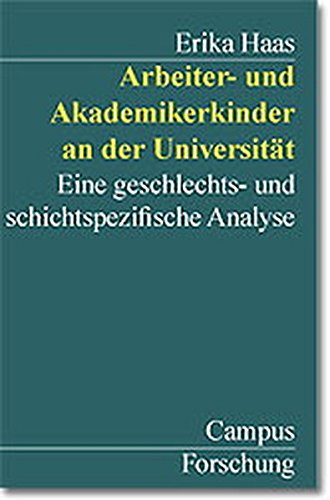 Arbeiter- und Akademikerkinder an der Universität: Eine geschlechts- und schichtspezifische Analyse (Campus Forschung) - Haas, Erika