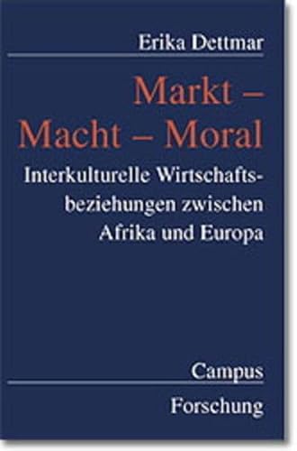 Beispielbild fr Markt - Macht - Moral: Interkulturelle Wirtschaftsbeziehungen zwischen Afrika und Europa (Campus Forschung) zum Verkauf von medimops