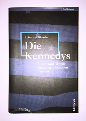 Die Kennedys: Glanz und Tragik des amerikanischen Traums - Robert von Rimscha