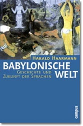 Babylonische Welt : Geschichte und Zukunft der Sprachen. - Haarmann, Harald