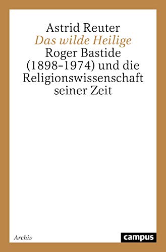9783593366036: Das wilde Heilige: Roger Bastide (1898-1974) und die Religionswissenschaft seiner Zeit