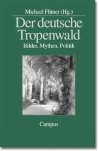 Der deutsche Tropenwald. Bilder, Mythen, Politik. (9783593366227) by Flitner, Michael