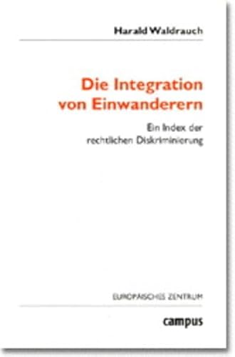 Die Integration von Einwanderern: Ein Index der rechtlichen Diskriminierung. Mit einer Einleitung von Rainer BaubÃ¶ck. Band 9.2 der Reihe ... des EuropÃ¤ischen Zentrums Wien. (9783593366586) by Waldrauch, Harald