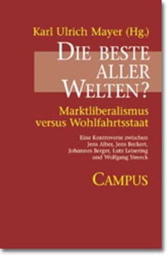 Die beste aller Welten?: Marktliberalismus versus Wohlfahrtsstaat. Eine Kontroverse - Mayer, Karl U.; Alber, Jens; Beckert, Jens
