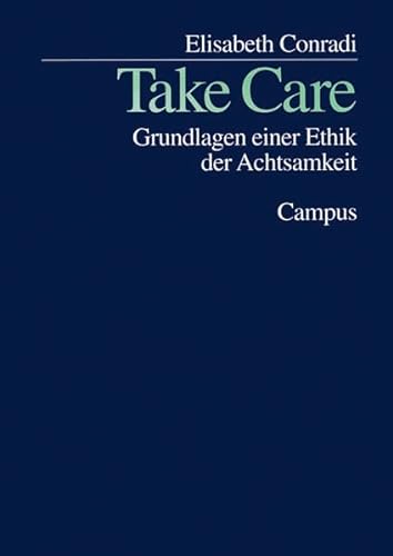 Take Care : Grundlagen einer Ethik der Achtsamkeit. Dissertationsschrift - Elisabeth Conradi