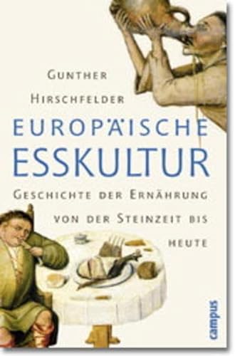 Europäische Esskultur: Eine Geschichte der Ernährung von der Steinzeit bis heute - Hirschfelder, Gunther