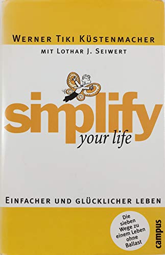 simplify your life: Einfacher und glücklicher leben - Küstenmacher, Werner Tiki, Lothar J. Seiwert und Werner Tiki Küstenmacher