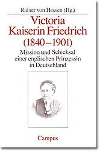 Victoria Kaiserin Friedrich: Mission und Schicksal einer englischen Prinzessin in Deutschland - Hessen Rainer, von