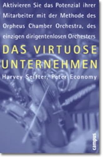 Imagen de archivo de Das virtuose Unternehmen: Aktivieren Sie das Potenzial Ihrer Mitarbeiter mit der Methode des Orpheus Chamber Orchestra, des einzigen dirigentenlosen Orchesters a la venta por medimops