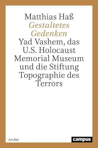 Gestaltetes Gedenken: Yad Vashem, das U.S. Holocaust Memorial Museum und die Stiftung Topographie des Terrors von Matthias Haß (Autor) - Matthias Haß (Autor)