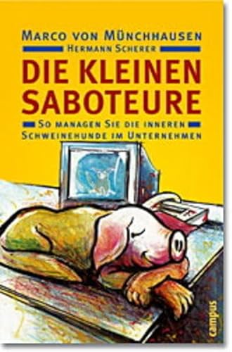 DIE KLEINEN SABOTEURE. so managen Sie die inneren Schweinehunde im Unternehmen - Münchhausen, Marco von; Scherer, Hermann; ;