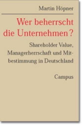 Wer beherrscht die Unternehmen?. Shareholder Value, Managerherrschaft und Mitbestimmung in Deutsc...