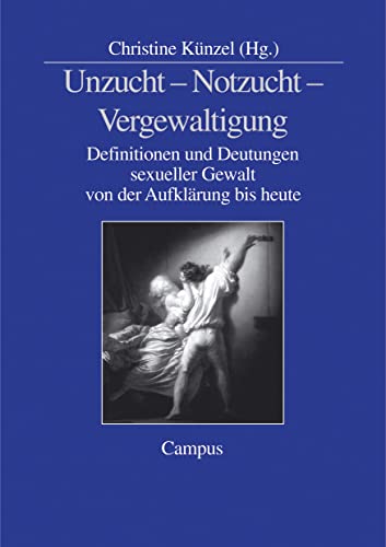 9783593372914: Unzucht - Notzucht - Vergewaltigung: Definitionen und Deutungen sexueller Gewalt von der Aufklrung bis heute