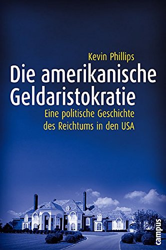 Die amerikanische Geldaristokratie: Eine politische Geschichte des Reichtums in den USA (Frankfurter Beiträge zu Wirtschafts- und Sozialwissenschaften) - Phillips, Kevin