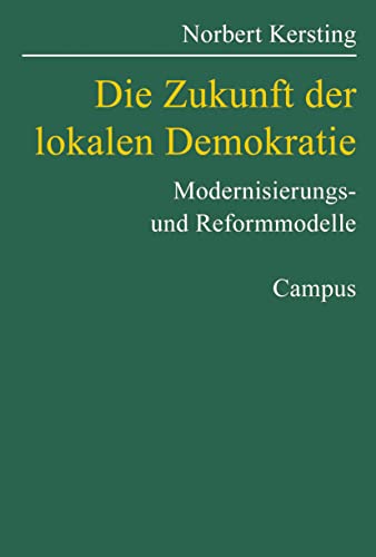 Die Zukunft der lokalen Demokratie. Modernisierungs- und Reformmodelle,