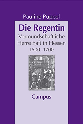 Die Regentin: Vormundschaftliche Herrschaft in Hessen 1500 - 1700 (Geschichte und Geschlechter) - Puppel, Pauline